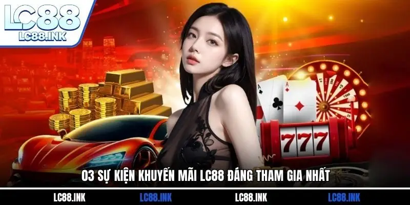 03 sự kiện khuyến mãi LC88 đáng tham gia nhất