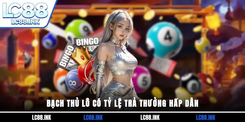 Bạch thủ lô có tỷ lệ trả thưởng hấp dẫn