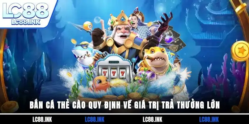 Bắn cá thẻ cào quy định về giá trị trả thưởng lớn