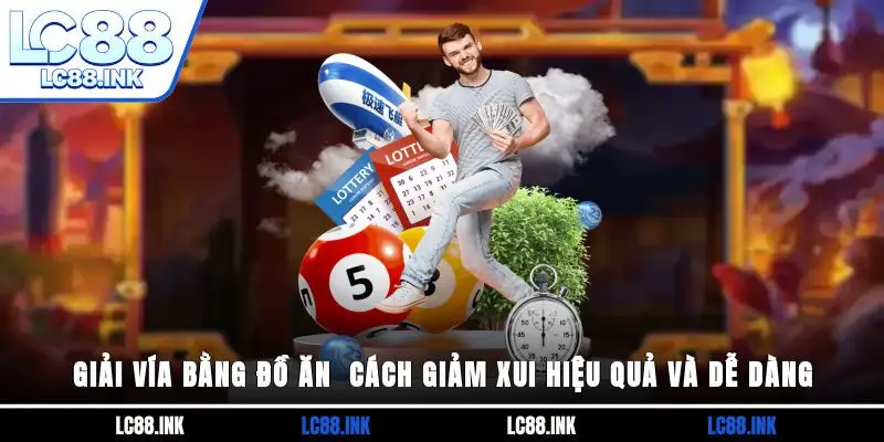 Giải vía bằng đồ ăn - cách giảm xui hiệu quả và dễ dàng