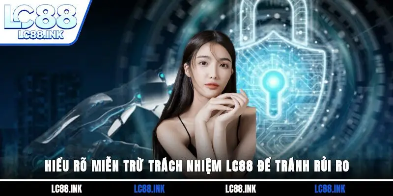 Hiểu rõ miễn trừ trách nhiệm LC88 để tránh rủi ro