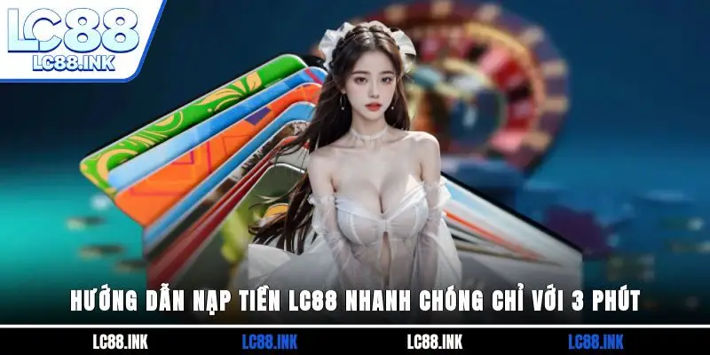 Hướng Dẫn Nạp Tiền LC88 Nhanh Chóng Chỉ Với 3 Phút