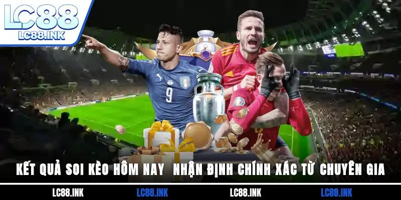 Kết Quả Soi Kèo Hôm Nay - Nhận Định Chính Xác Từ Chuyên Gia