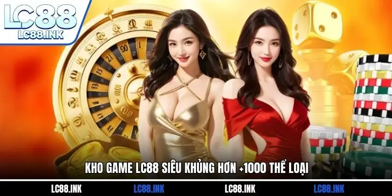 Kho game LC88 siêu khủng hơn +1000 thể loại