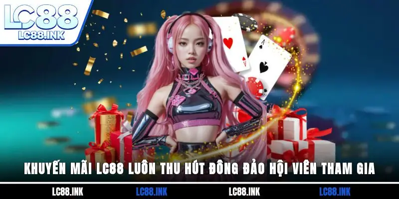 Khuyến mãi LC88 luôn thu hút đông đảo hội viên tham gia