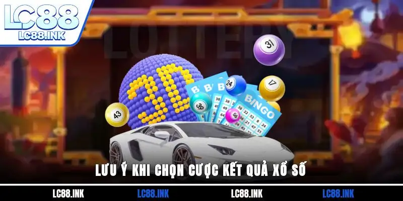 Lưu ý khi chọn cược kết quả xổ số