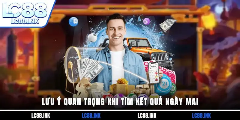 Ngày Mai Đánh Số Mấy? Tham Khảo Phương Pháp Dự Đoán Chuẩn 4 Lưu ý quan trọng khi tìm kết quả ngày mai