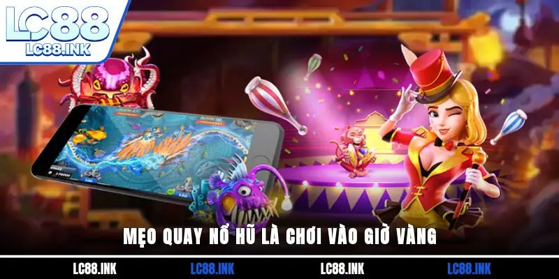 Mẹo Quay Nổ Hũ Cơ Hội Bách Chiến Bách Thắng Nhất Hiện Nay 4 Mẹo quay nổ hũ là chơi vào giờ vàng