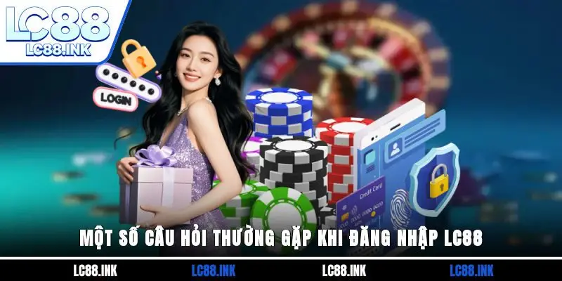 Một số câu hỏi thường gặp khi đăng nhập LC88