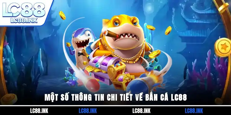 Bắn cá LC88 - Khám Phá Thế Giới Đại Dương Đầy Kỳ Thú 2 Một số thông tin chi tiết về bắn cá LC88