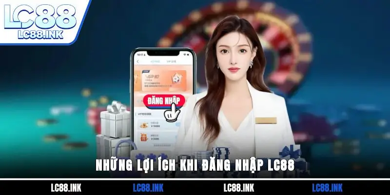 Những lợi ích khi đăng nhập LC88 
