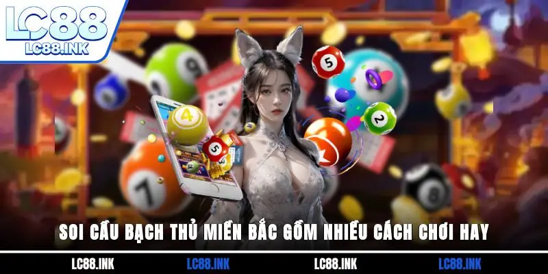 Soi cầu bạch thủ miền Bắc gồm nhiều cách chơi hay