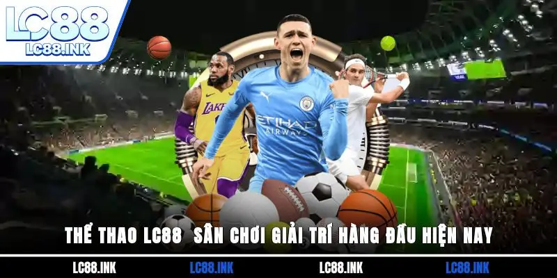 Thể Thao LC88 - Sân Chơi Giải Trí Hàng Đầu Hiện Nay