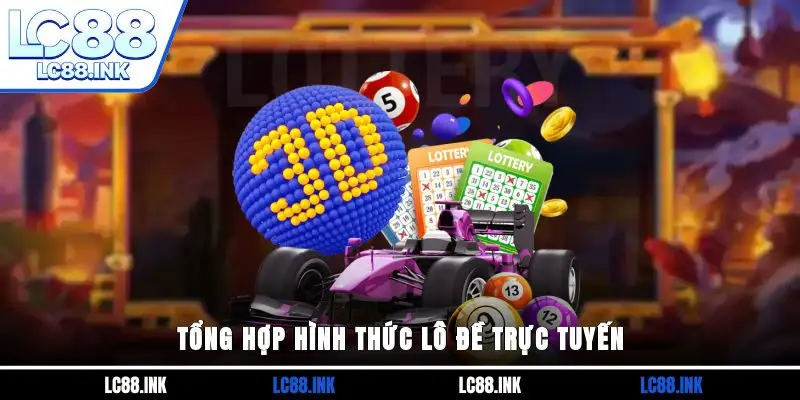 Tổng hợp hình thức lô đề trực tuyến