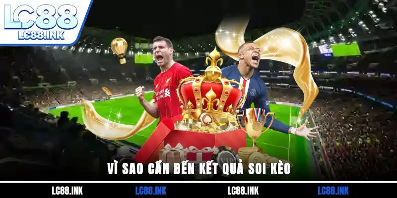 Vì sao cần đến kết quả soi kèo